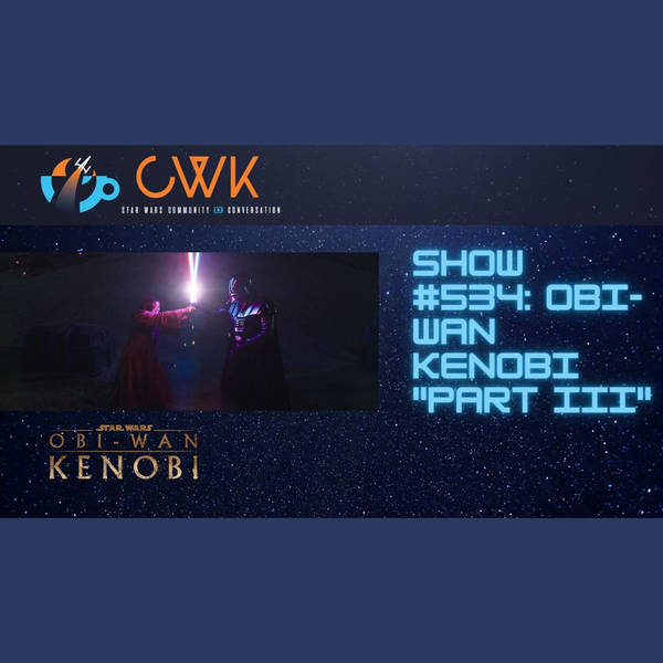 CWK Show #534: Obi-Wan Kenobi-"Part III"