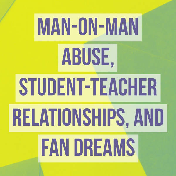 Man-on-man abuse, student-teacher relationships, and fan dreams