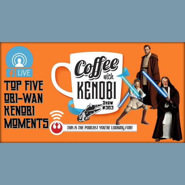 CWK Show #383 LIVE: Top Five Obi-Wan Kenobi Moments