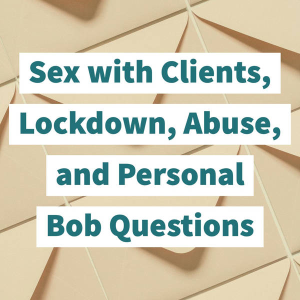 Sex with Clients, Lockdown, Abuse, and Personal Bob Questions