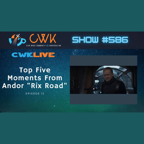 CWK Show #586 LIVE: Top Five Moments From Andor "Rix Road"