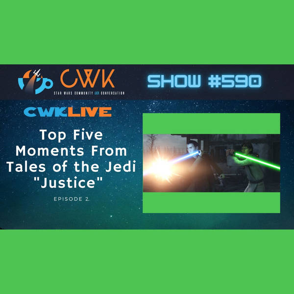 CWK Show #590 LIVE: Top Five Moments From Tales of the Jedi "Justice"