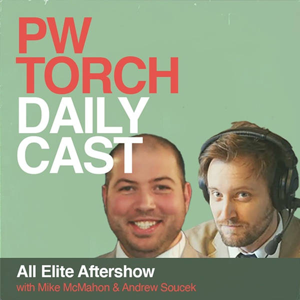 PWTorch Dailycast - All Elite Aftershow - McMahon & Soucek discuss MJF and Cole, Blood & Guts, Mike's live thoughts, more