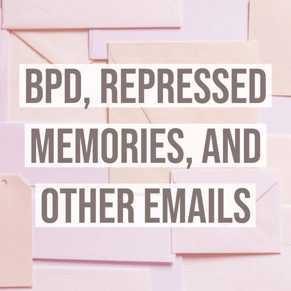 BPD, Repressed Memories, and Other Emails