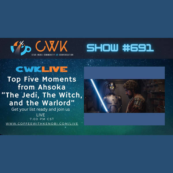 CWK Show #691 LIVE: Top 5 Moments from Ahsoka "The Jedi, The Witch, and the Warlord"