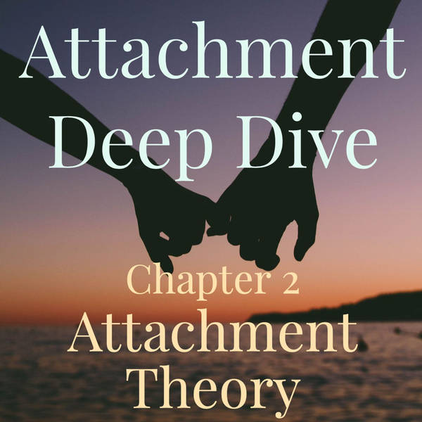 Attachment Deep Dive - Chapter 2 - Attachment Theory (2019 Rerun)