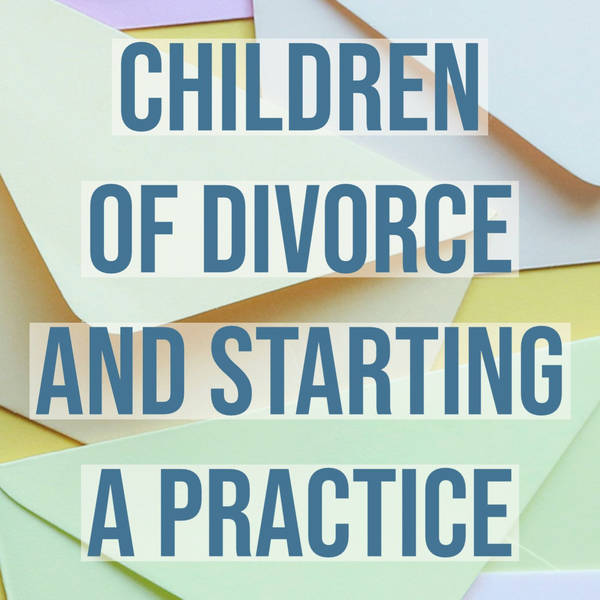 Children of Divorce and Starting a Practice