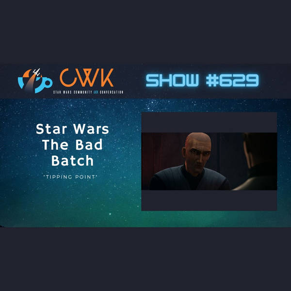 CWK Show #629: The Bad Batch- "Tipping Point"