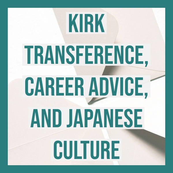 Kirk Transference, Career Advice, and Japanese Culture