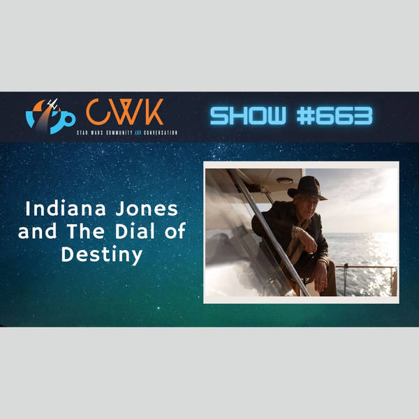 CWK Show #663: Indiana Jones and The Dial of Destiny