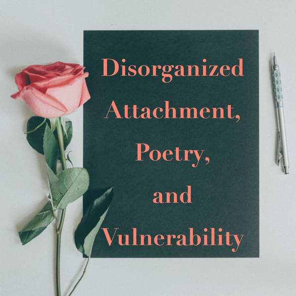 Disorganized Attachment, Poetry, and Vulnerability (2020 Rerun)
