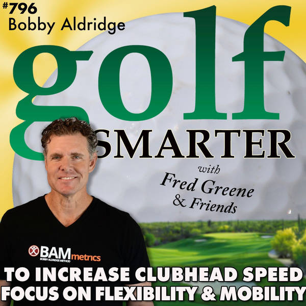 Increase Your Golf Clubhead Speed: Focus on Flexibility & Mobility with Bobby Aldridge