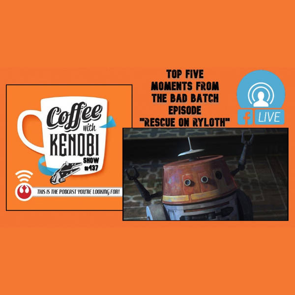 CWK Show #437 LIVE: Top Five Moments From Star Wars: The Bad Batch "Rescue on Ryloth"