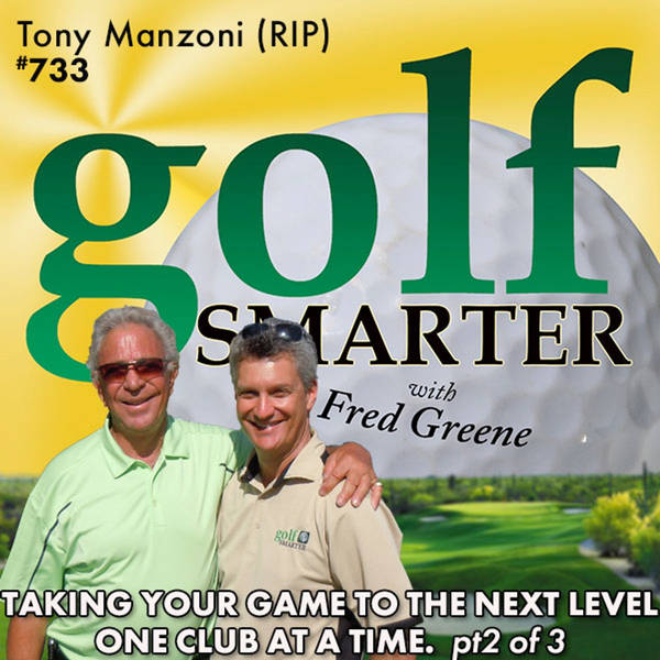 Taking Your Golf Game to the Next Level - One Club at a Time (pt2 of 3) with Tony Manzoni (RIP)