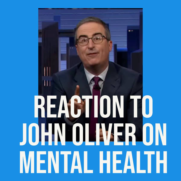 Reaction to John Oliver on Mental Health