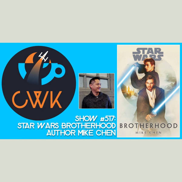 CWK Show #517: Star Wars Brotherhood Author Mike Chen