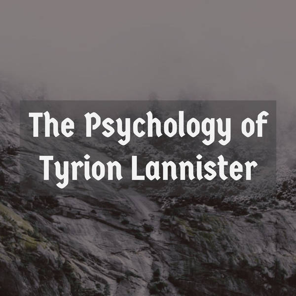 The Psychology of Tyrion Lannister (Game of Thrones)(2017 Rerun)
