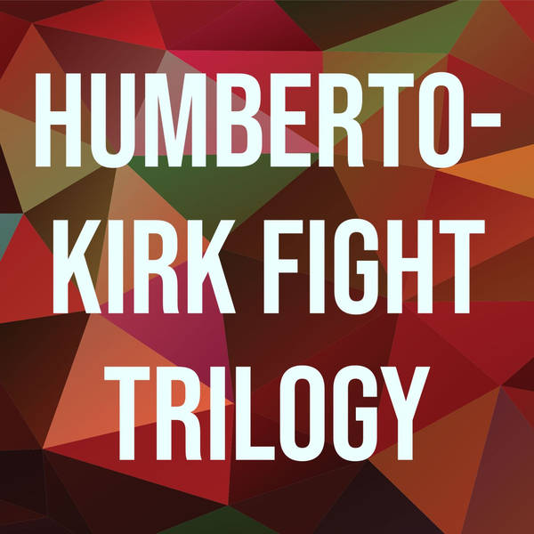 Humberto-Kirk Fight Trilogy