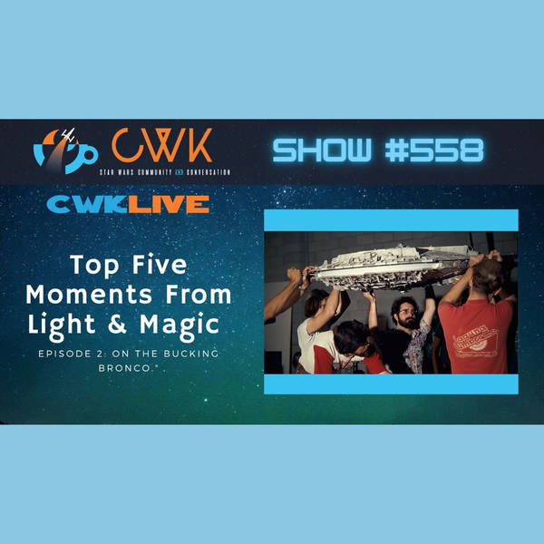 CWK Show #558 LIVE: Top Five Moments From Light & Magic “On the bucking bronco.”