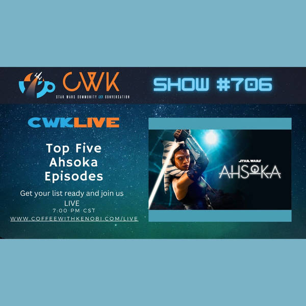 CWK Show #706 LIVE: Top 5 Ahsoka Episodes