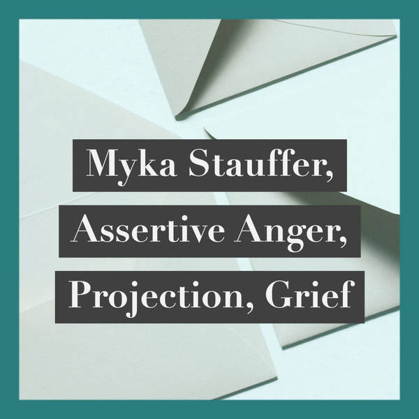 Myka Stauffer,  Assertive Anger,  Projection,  Grief