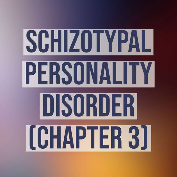 Schizotypal Personality Disorder (Deep Dive) - Chapter 3