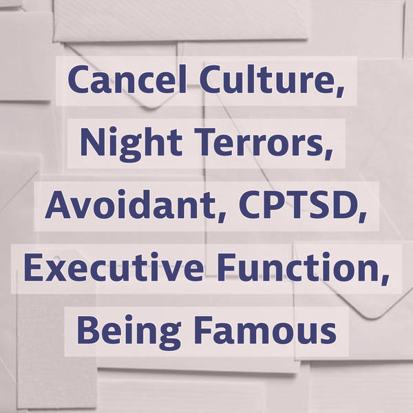 Cancel Culture, Night Terrors, Avoidant, CPTSD, Executive Function, Being Famous