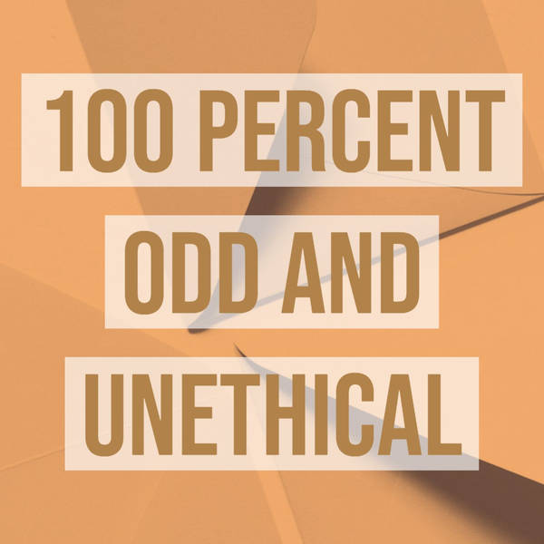 100 Percent Odd and Unethical