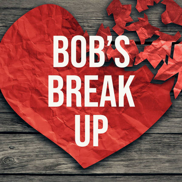 Bob’s Break Up (2021 Rerun)