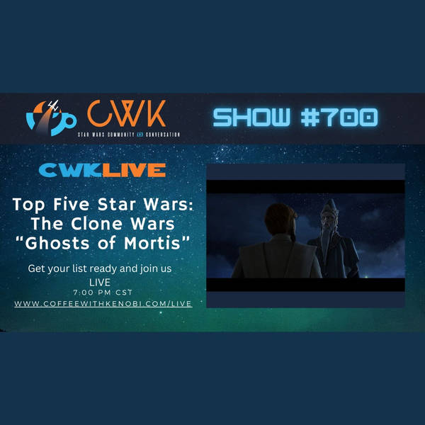 CWK Show #700 LIVE: Top 5 Moments from Star Wars The Clone Wars "Ghosts of Mortis"