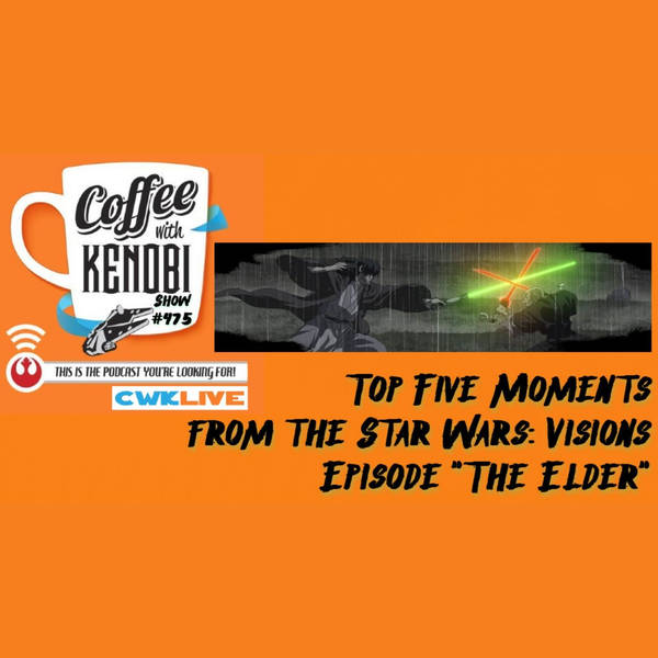 CWK Show #475 LIVE: Top Five Moments From Star Wars: Visions “The Elder”