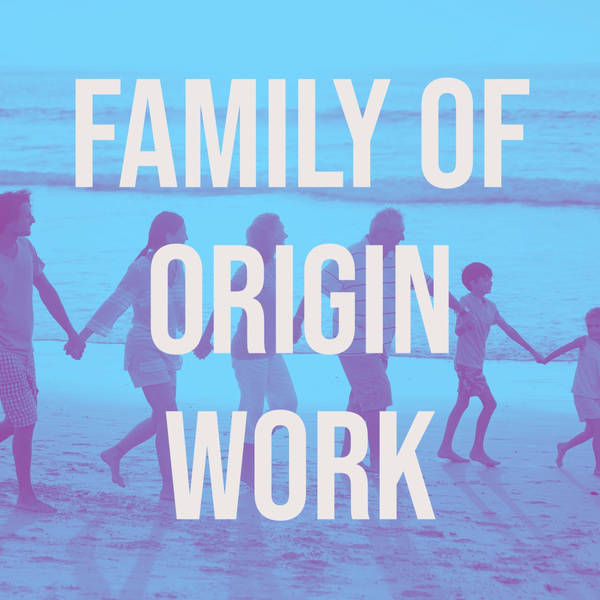 Family of Origin Work (2016 Rerun)