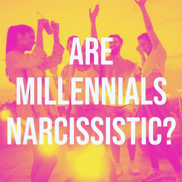 Are Millennials Narcissistic? (2018 Rerun)