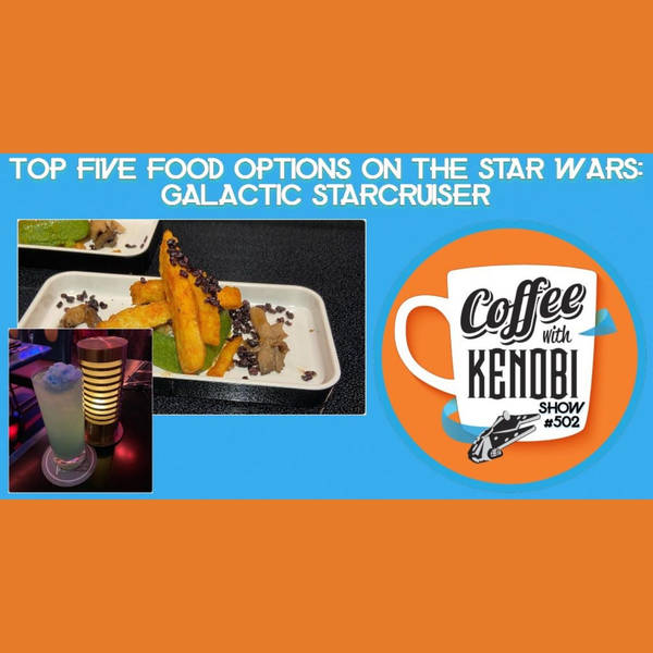 CWK Show #502: Top Five Star Wars Galactic Starcruiser Food Options