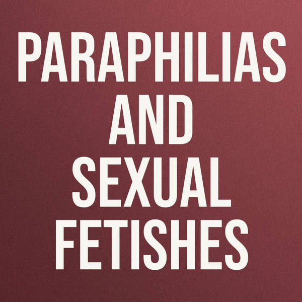 Paraphilias and Sexual Fetishes (2017 Rerun)