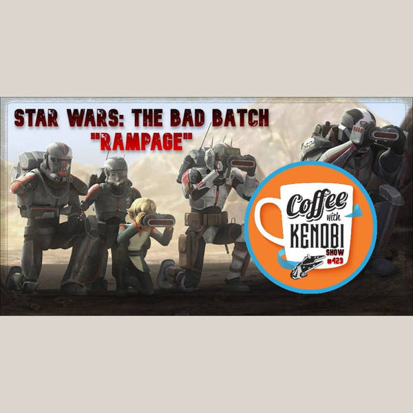 CWK Show #423: Star Wars The Bad Batch-"Rampage"