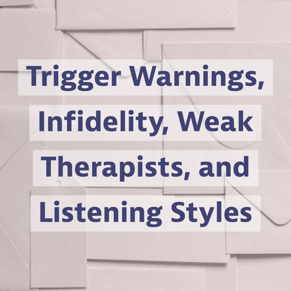 Trigger Warnings, Infidelity, Weak Therapists, and Listening Styles