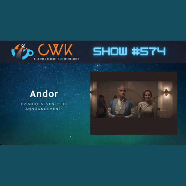 CWK Show #574: Andor- "The Announcement"