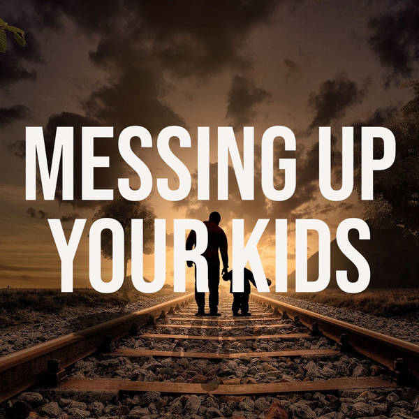 Messing Up Your Kids
