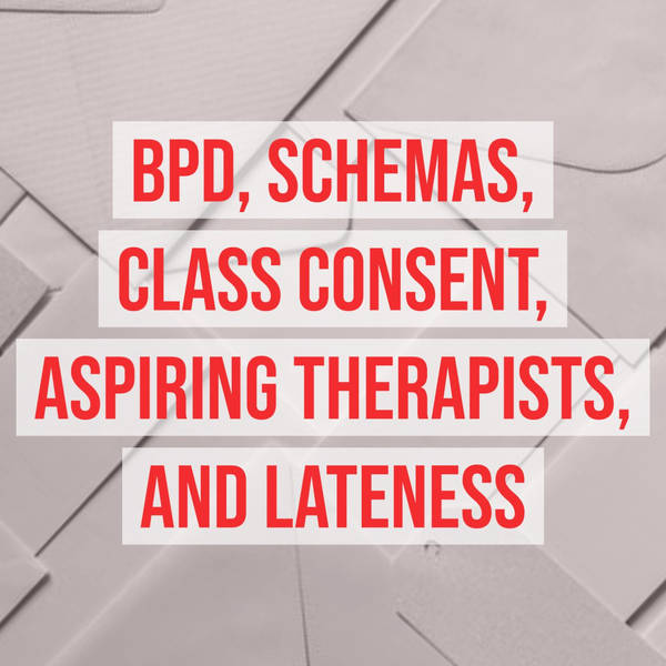 BPD, Schemas, Class Consent, Aspiring Therapists, and Lateness