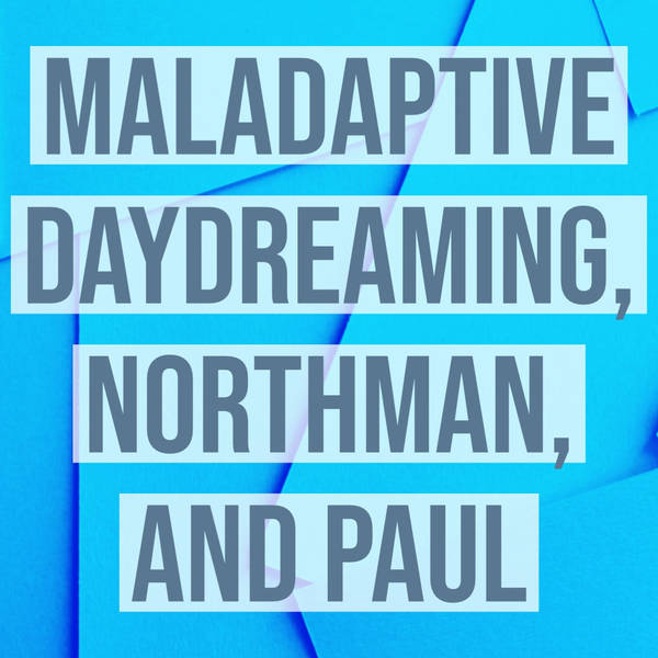 Maladaptive Daydreaming, Northman, and Paul