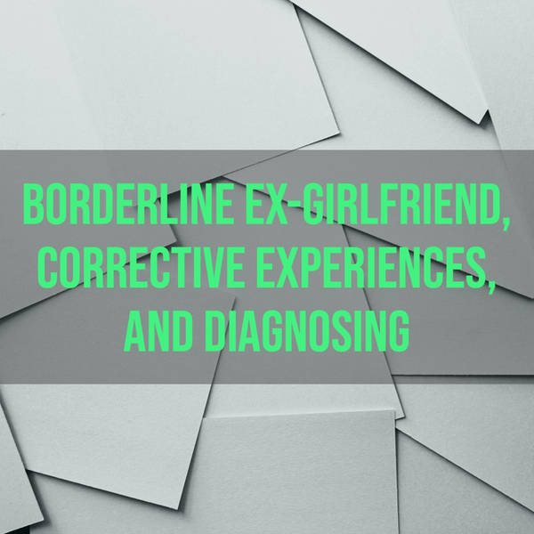 Borderline Ex-Girlfriend, Corrective Experiences, and Diagnosing