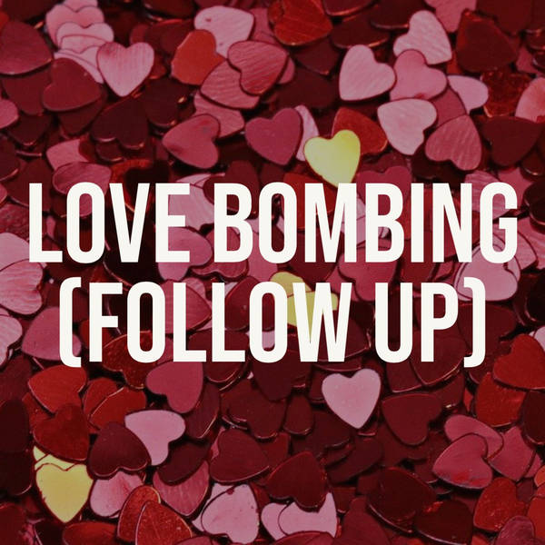 Love Bombing (Follow Up)