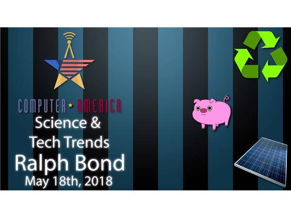 Ralph Bond, Science/Tech Trends, Talking Solar, Plastic Recycling, Immortal Pigs