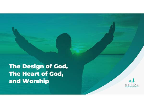 The Design of God, The Heart of God, and Worship