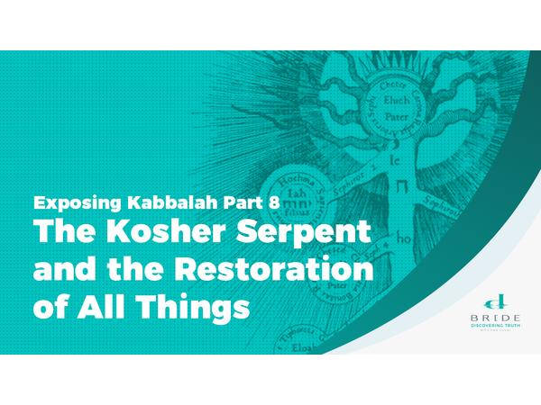 Exposing Kabbalah Part 8 - The Kosher Serpent and the Restoration of All Things