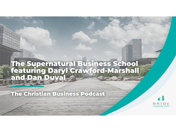 The Christian Business Podcast: The Supernatural Business School featuring Daryl