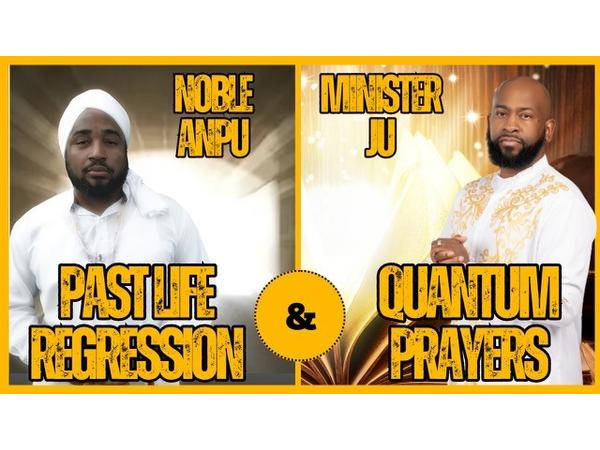 NOBLE ANPU- Past Life Regression, MINISTER JU-Quantum Prayers