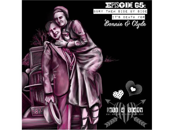 Ep 65: Bury Them Side by Side: It's Death for Bonnie and Clyde