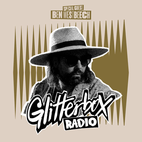 Glitterbox Radio Show 408: with Special Guest Ben Westbeech